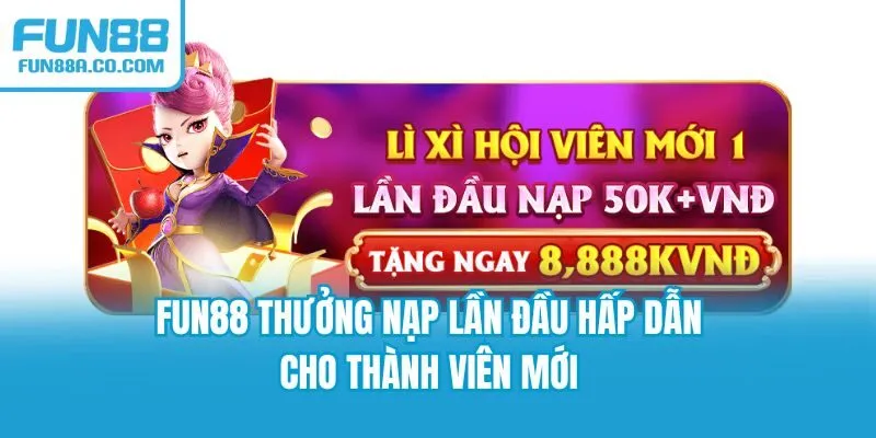 Fun88 thưởng nạp lần đầu hấp dẫn cho thành viên mới